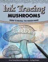 Ink Tracing Mushrooms Reverse Coloring Book: Draw to Reveal the Hidden Image (Ink Tracing Coloring Books) 1960570781 Book Cover