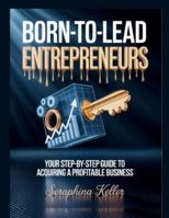 Born-To-Lead Entrepreneurs: Your Step-by-Step Guide to Acquiring a Profitable Business (Lead Like You Mean It) B0G29GDSTT Book Cover