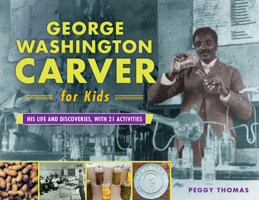 George Washington Carver for Kids: His Life and Discoveries, with 21 Activities 0915864002 Book Cover