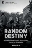 Random Destiny: How the Vietnam War Draft Lottery Shaped a Generation 1622736818 Book Cover