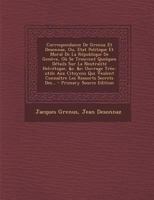 Correspondance De Grenus Et Desonnaz, Ou, Etat Politique Et Moral De La République De Genève, Où Se Trouvent Quelques Détails Sur La Neutralité ... Les Ressorts Secrets Des... 0274833123 Book Cover