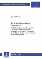 Die Große Oekumenische Wegweisung: Die Bedeutung Der Versoehnungsethik Karl Barths Fuer Die Oekumenische Bewegung Im Konziliaren Prozess Fuer Gerechti 3631524064 Book Cover