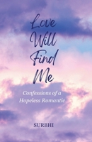 Love Will Find Me: confessions of a hopeless romantic B0FSCSRG41 Book Cover