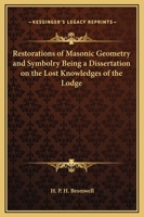 Restorations of Masonic Geometry and Symbolry Being a Dissertation on the Lost Knowledges of the Lodge 1564594173 Book Cover