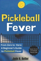 From Zero to Pickleball Hero: A Beginner's Guide to Pickleball Fever: Master the Art of Pickleball Step by Step B0CNZR4DGV Book Cover