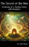 The Secret of the Hive: Awakening to a Timeless Dance with Honeybees 1732707936 Book Cover