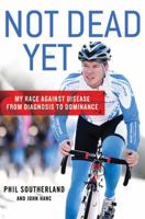 Not Dead Yet: My Race Against Disease: From Diagnosis to Dominance 1250006996 Book Cover