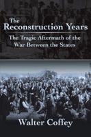 The Reconstruction Years: The Tragic Aftermath of the War Between the States 1491851929 Book Cover