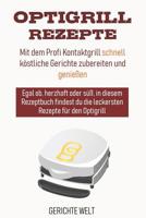 Optigrill Rezepte: Mit dem Profi Kontaktgrill schnell k�stliche Gerichte zubereiten und genie�en 1794699856 Book Cover