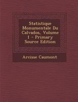 Statistique Monumentale Du Calvados, Volume 1 1017986851 Book Cover