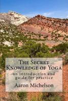 The Secret Knowledge of Yoga: An introduction and guide for practice 1724921754 Book Cover