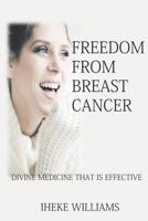 Freedom from Breast Cancer: Divine Medicine That Is Effective 1091990387 Book Cover