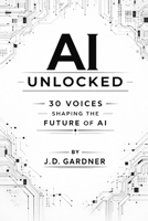 AI Unlocked: 30 Leading Voices on Generative AI (AI Edge) B0GTMYJBCT Book Cover