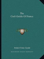 The Craft Guilds Of France 1425366554 Book Cover