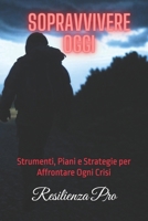 Sopravvivere Oggi: Strumenti, Piani e Strategie per Affrontare Ogni Crisi (Italian Edition) B0F43QDQ9K Book Cover
