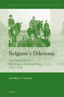 Belgium's Dilemma: The Formation of the Belgian Defense Policy, 1932-1940 9004254676 Book Cover
