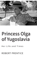 Princess Olga of Yugoslavia: Her Life and Times 1839754427 Book Cover