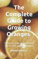The Complete Guide to Growing Oranges (5.5*8.5 INCH PRINT): Cultivation, Care and Harvesting Tips for Juicy and Healthy Citrus B0DY51ZJ75 Book Cover