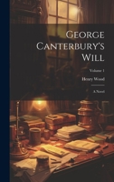 George Canterbury's Will. a Novel Volume 1 1022816403 Book Cover