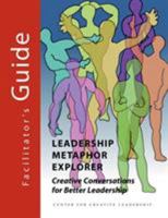 Leadership Metaphor Explorer: Creative Conversations for Better Leadership Facilitator's Guide 1604911425 Book Cover