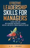 Effective Leadership Skills for Managers: Elevate Your Team with Confidence and Empathy to Inspire, Motivate and Foster a Vibrant Workplace Culture B0DBXHB4NK Book Cover