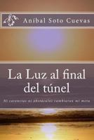 La Luz Al Final del T�nel: Ni Carencias Ni Obst�culos Derribar�n Mi Sue�o 1493704613 Book Cover