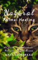 Natural Animal Healing: An Earth Lodge Guide to Pet Wellness 1944396012 Book Cover