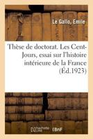 Thèse de doctorat. Les Cent-Jours, essai sur l'histoire intérieure de la France 2329038321 Book Cover