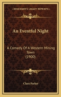 An Eventful Night: A Comedy of a Western Mining Town... 054859001X Book Cover