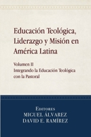 Educación Teológica, Liderazgo y Misión en América Latina: Volume II, Integrando la Educación Teológica con la Pastoral (Spanish Edition) 1953358632 Book Cover