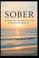 Sober: A 30-Day Journey to Clarity, Healing, and Coming Home to Yourself B0G58J4WT1 Book Cover