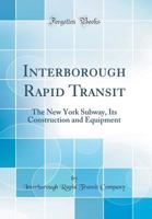 Interborough Rapid Transit: The New York Subway, Its Construction and Equipment (Classic Reprint) 0265571014 Book Cover