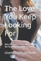 The Love You Keep Looking For: Why We Search for in Others What We Have Not Yet Given Ourselves B0H3FL5BQV Book Cover