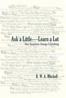 Ask a Little-Learn a Lot: How Questions Change Everything 1475933789 Book Cover