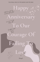Happy Anniversary To Our Courage Of Failing To Love (WE KISSED AND WE DIED) 1776483391 Book Cover