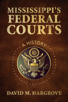 Mississippi's Federal Courts: A History 1496819489 Book Cover