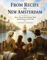 FROM RECIFE TO NEW AMSTERDAM How a War in Brazil Helped Shape Jewish History in New York B0HF78LQGQ Book Cover
