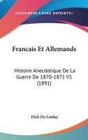 Fran�ais [et] Allemands, histoire anecdotique de la guerre de 1870-1871; Tome 1 116009473X Book Cover