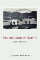PARTISANS: INTENT or FATALITY?: Choice or Chance B0F9F9KJT6 Book Cover