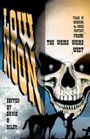 Low Noon: Tales of Horror & Dark Fantasy From the Weird Weird West 1475005482 Book Cover