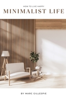 Minimalist Life: How to Live a Happy Minimalist Life 1944237194 Book Cover