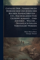 Catalog Der ... Sammlungen Hebräischer Und JÃ1/4discher BÃ1/4cher, Handschriften ... Etc., Nachgelassen Von Giuseppe Almanzi ... Und Anderen ... Welche ... Ã-ffentlich Sollen Versteigert Werden 102445777X Book Cover