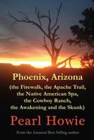 Phoenix, Arizona (the Firewalk, the Apache Trail, the Native American Spa, the Cowboy Ranch, the Awakening and the Skunk) 1081556072 Book Cover