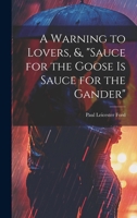 A Warning To Lovers; And Sauce For The Goose Is Sauce For The Gander 0548678049 Book Cover