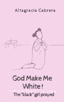 God Make Me White: “black” girl prayed 1695206959 Book Cover