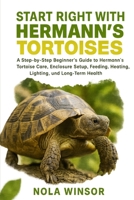Start Right with Hermann’s Tortoises: A Step-by-Step Beginner’s Guide to Hermann’s Tortoise Care, Enclosure Setup, Feeding, Heating, Lighting, and Long-Term Health B0FV9RGZ3S Book Cover