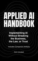Applied AI Handbook: Implementing AI Without Breaking the Business, the Law, or Trust 1764098978 Book Cover