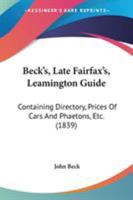 Beck's, Late Fairfax's, Leamington Guide: Containing Directory, Prices Of Cars And Phaetons, Etc. 1165341352 Book Cover