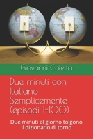 Due minuti con Italiano Semplicemente (episodi 1-100): Due minuti al giorno tolgono il dizionario di torno 170642387X Book Cover