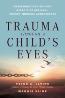 Trauma Through a Child's Eyes: Awakening the Ordinary Miracle of Healing 1556436300 Book Cover